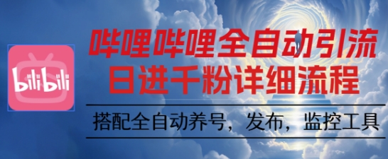 哔哩哔哩全自动引流，一个视频裂变100个矩阵玩法，搭配全自动养号，发布，监控工具【揭秘】| 副业网