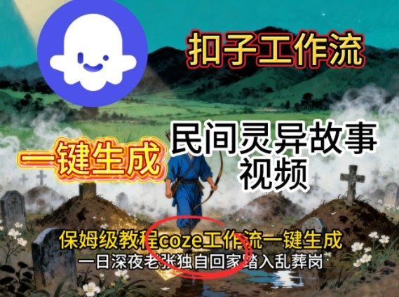 Coze扣子工作流一键生成民间灵异故事视频，保姆级教程搭建教学| 网创圈