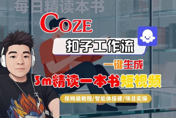 Coze扣子智能体工作流一键生成“3m精读一本书“短视频，全流程保姆级教学| 网创圈