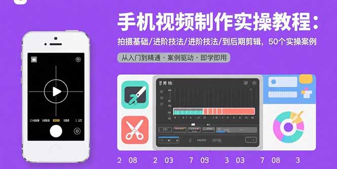 手机视频制作实操教程：拍摄基础/进阶技法/到后期剪辑，50个实操案例| 副业网