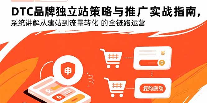 DTC品牌独立站策略与推广实战指南，系统讲解从建站到流量转化的全链路运营| 副业网