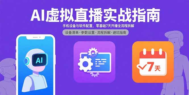 AI虚拟直播实战指南，手机设备与软件配置，零基础7天开播全流程拆解| 网创圈