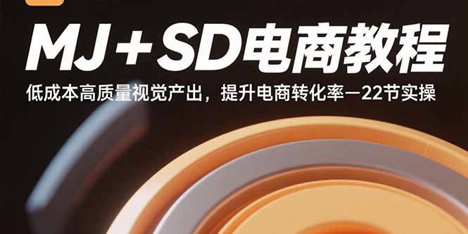 MJ+SD电商教程：低成本高质量视觉产出，提升电商转化率-22节实操| 副业网