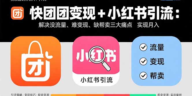 快团团变现+小红书引流：解决没流量、难变现、缺帮卖三大痛点 实现月入3w+| 副业网