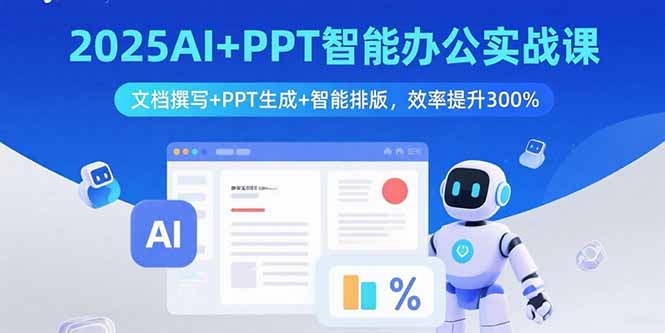 2025AI+PPT智能办公实战课：文档撰写+PPT生成+智能排版，效率提升300%| 副业网
