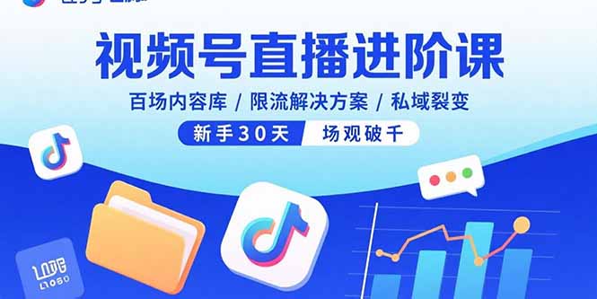 视频号直播进阶课，百场内容库/限流解决方案/私域裂变，新手30天场观破千| 副业网