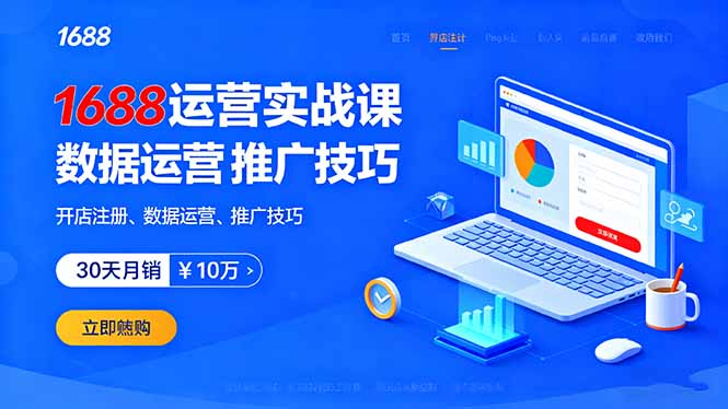 1688运营实战课：开店注册、数据运营、推广技巧，30天月销破10万+| 网创圈