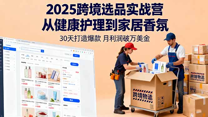 2025跨境选品实战营：从健康护理到家居香氛，30天打造爆款,月利润破万美金| 副业网
