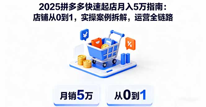 2025拼多多快速起店月入5万指南：店铺从0到1，实操案例拆解，运营全链路| 网创圈