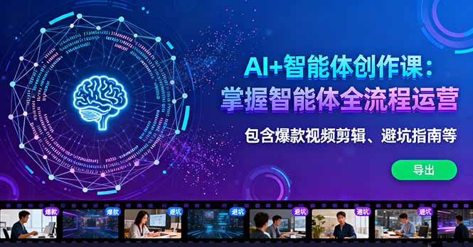 AI+智能体创作课：掌握智能体全流程运营。包含爆款视频剪辑、避坑指南等| 副业网