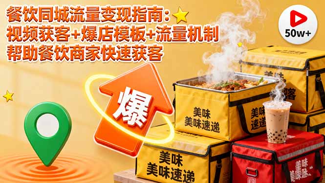 餐饮同城流量变现指南：视频获客+爆店模板+流量机制 帮助餐饮商家快速获客| 副业网
