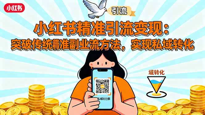 小红书精准引流变现：突破传统副业思维，掌握精准引流方法，实现私域转化| 副业网