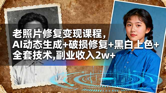 老照片修复变现课程，AI动态生成+破损修复+黑白上色+全套技术,副业收入2w+| 副业网