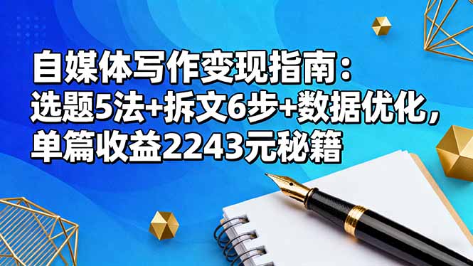 自媒体写作变现指南：选题5法+拆文6步+数据优化，单篇收益2243元秘籍| 副业网