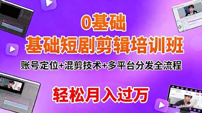 0基础短剧剪辑培训班：账号定位+混剪技术+多平台分发全流程，轻松月入过万| 网创圈