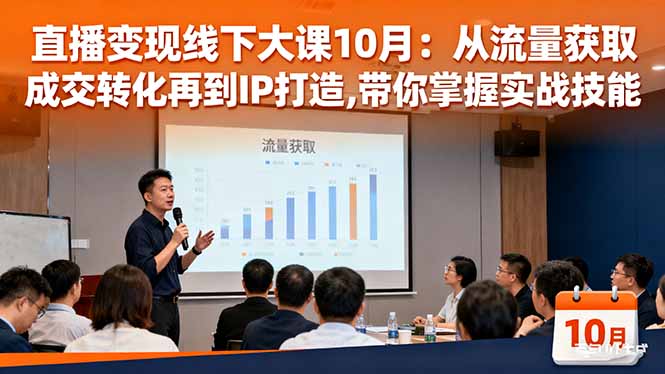 直播变现线下大课10月：从流量获取到成交转化再到IP打造,带你掌握实战技能| 网创圈
