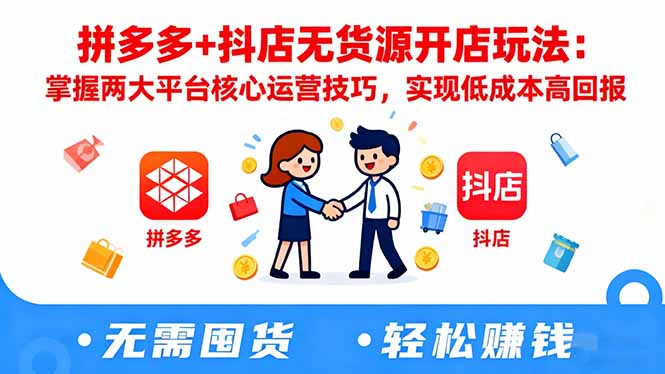 拼多多+抖店无货源开店玩法：掌握两大平台核心运营技巧，实现低成本高回报| 副业网