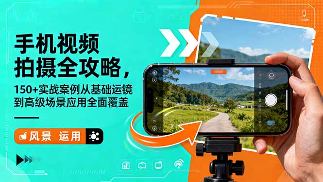 手机视频拍摄全攻略，150+实战案例从基础运镜到高级场景应用全面覆盖| 副业网