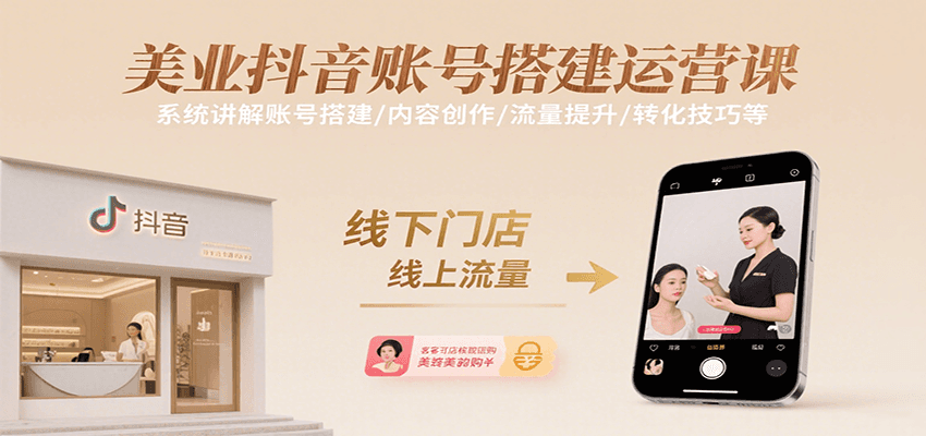 美业抖音账号搭建运营课，系统讲解账号搭建/内容创作/流量提升/转化技巧等| 副业网