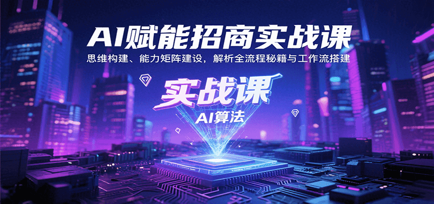 AI赋能招商实战课：思维构建、能力矩阵建设，解析全流程秘籍与工作流搭建| 副业网