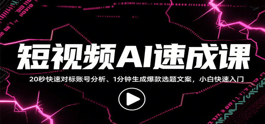 短视频AI速成课，找对标/定选题/拆结构/写文案等，小白快速上手解锁多样创作技能| 副业网