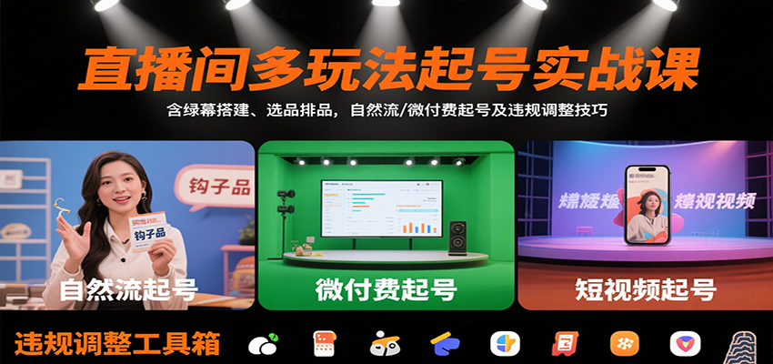 直播间多玩法起号实战课：含绿幕搭建、选品排品，自然流/微付费起号及违规调整技巧| 副业网