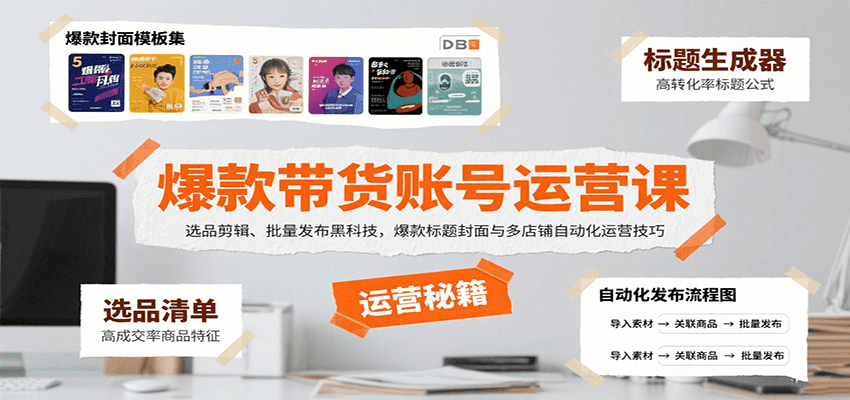 爆款带货账号运营课：选品剪辑、批量发布黑科技，爆款标题封面与多店铺自动化运营技巧| 副业网