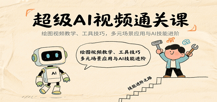 超级AI视频通关课：绘图视频教学、工具技巧，多元场景应用与AI技能进阶| 副业网