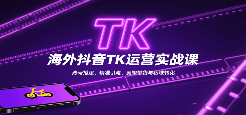 海外抖音TK运营实战课：账号搭建、精准引流、剪辑带货与私域转化| 副业网