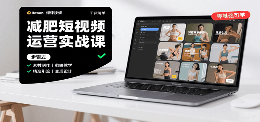 减肥短视频运营实战课：含素材制作、剪映教学，讲精准引流、变现设计与内容模板技巧| 副业网