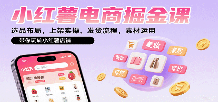 小红薯电商掘金课：选品布局，上架实操、发货流程，素材运用，带你玩转小红薯店铺| 副业网