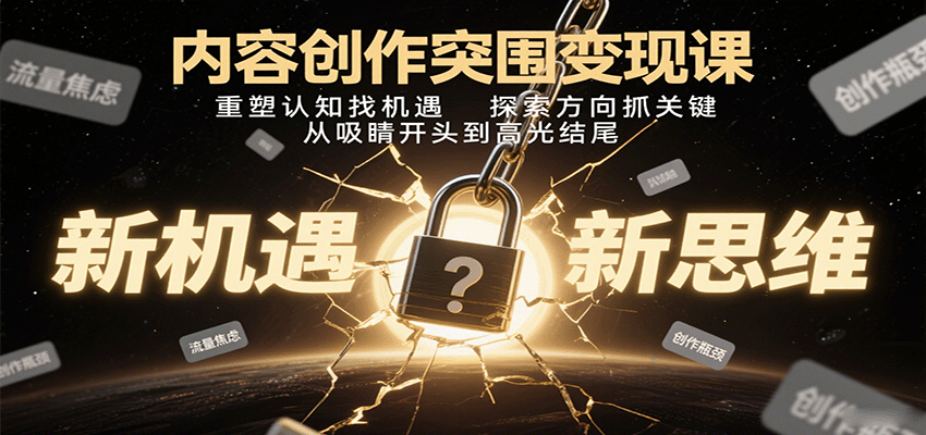 内容创作突围变现课：重塑认知找机遇，探索方向抓关键，从吸睛开头到高光结尾| 副业网
