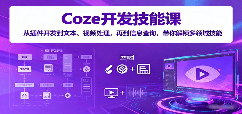 Coze开发技能课：从插件开发到文本、视频处理，再到信息查询，带你解锁多领域技能| 副业网