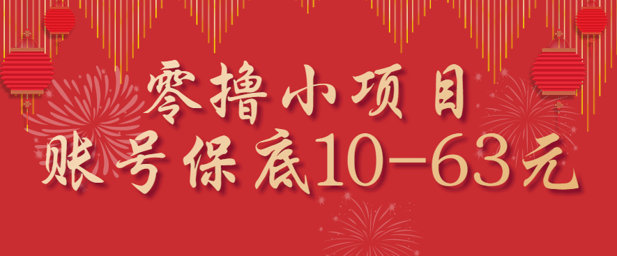 零撸小项目，一个账号保底10-63元，适合新手小白操作，能多账号领低保| 副业网