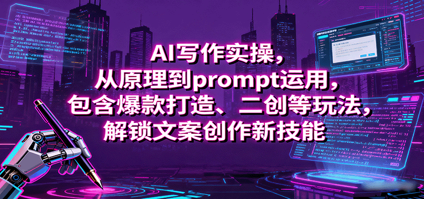 AI写作实操，从原理到prompt运用，包含爆款打造、二创等玩法，解锁文案创作新技能| 副业网