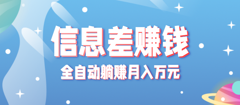 零成本零门槛信息差项目，只需一部手机实现全自动躺赚月入万元| 副业网