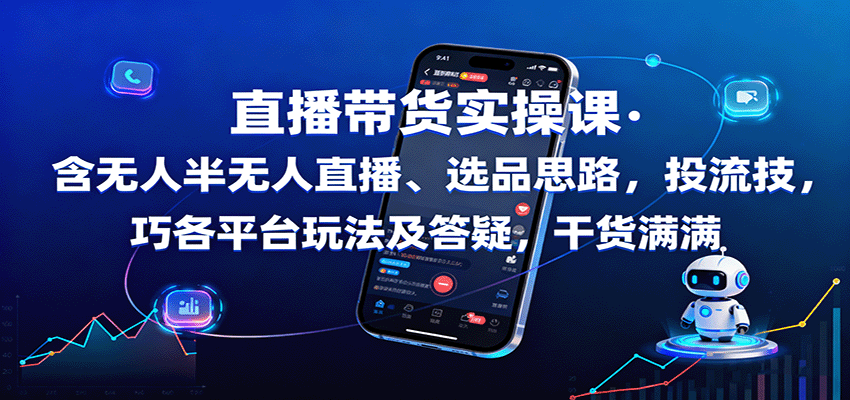 直播带货实操课：含无人半无人直播、选品思路，投流技巧，各平台玩法及答疑，干货满满| 副业网