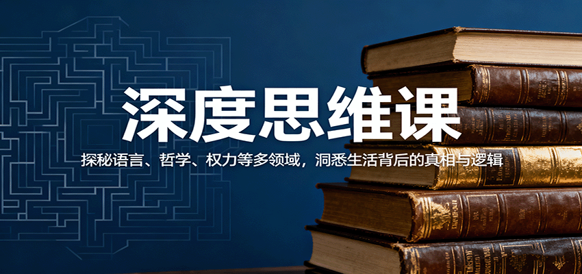 深度思维课：探秘语言、哲学、权力等多领域，洞悉生活背后的真相与逻辑| 副业网