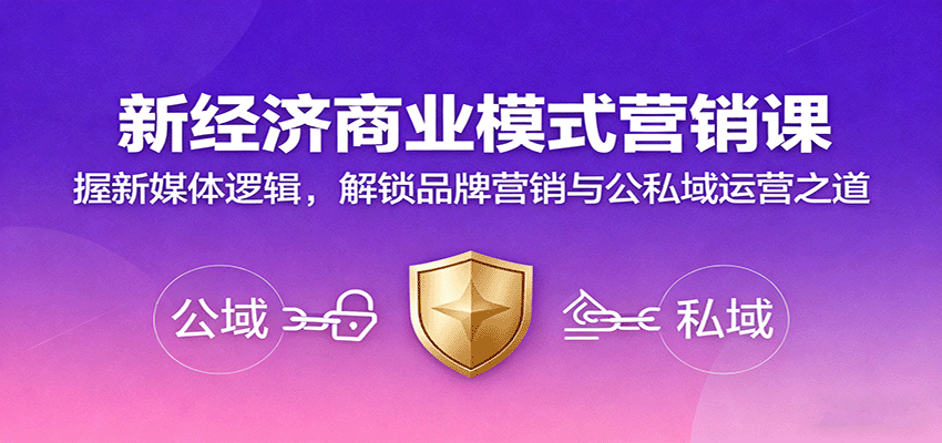 新经济商业模式营销课，握新媒体逻辑，解锁品牌营销与公私域运营之道| 副业网