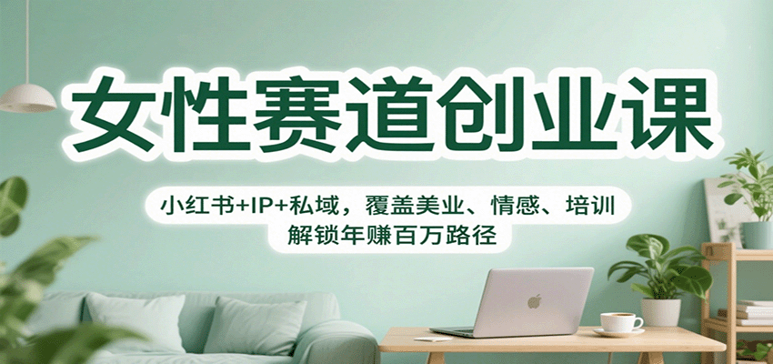 女性赛道创业课：小红书+IP+私域，覆盖美业、情感、培训，解锁年赚百万路径| 副业网