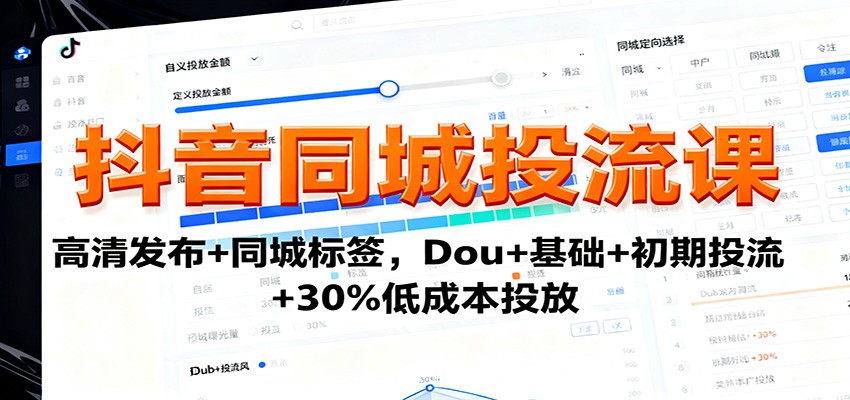 抖音同城投流课：高清发布+同城标签，Dou+基础+初期投流+30%低成本投放| 副业网