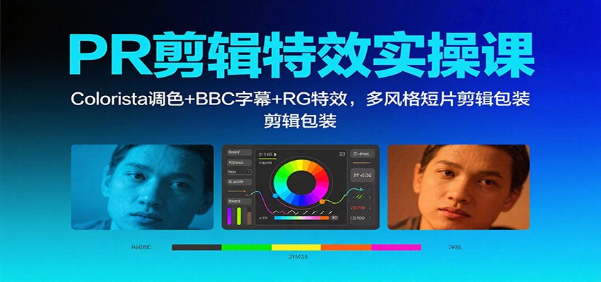 PR剪辑特效实操课：Colorista调色+BBC字幕+RG特效，多风格短片剪辑包装| 副业网