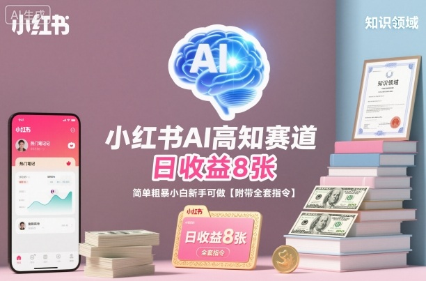 小红书AI高知赛道，日收益8张，简单粗暴小白新手可做【附带全套指令】| 网创圈