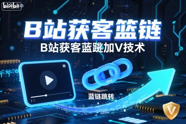 B站获客篮链跳转加V技术，B站获客蓝链跳转技术| 副业网