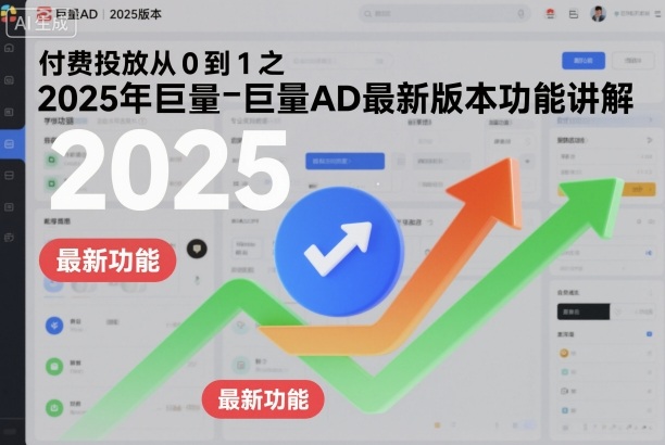 付费投放从0到1之2025年巨量AD最新版本功能讲解| 副业网