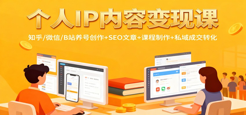 个人IP内容变现课：知乎/微信/B站养号创作+SEO文章+课程制作+私域成交转化| 副业网
