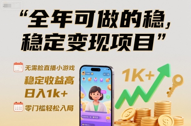 全年可做的稳定变现项目，无需露脸直播小游戏，稳定收益高，日入1k+，零门槛轻松入局【揭秘】| 网创圈