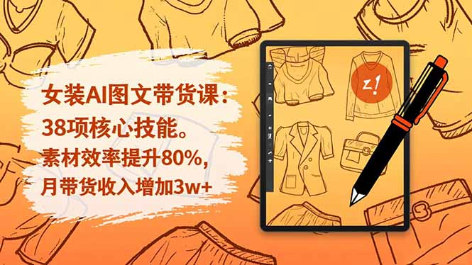 女装AI图文带货课：38项核心技能，素材效率提升80%，月带货收入增加3w+| 网创圈