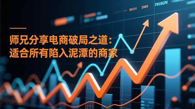 师兄分享电商破局之道：适合所有陷入泥潭的商家| 网创圈