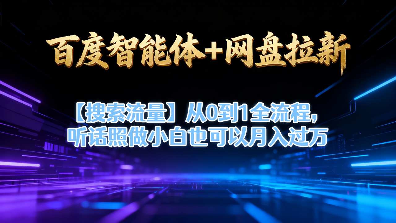 百度智能体+网盘拉新【搜索流量】从0到1全流程，听话照做小白也可以月入过1W| 网创圈